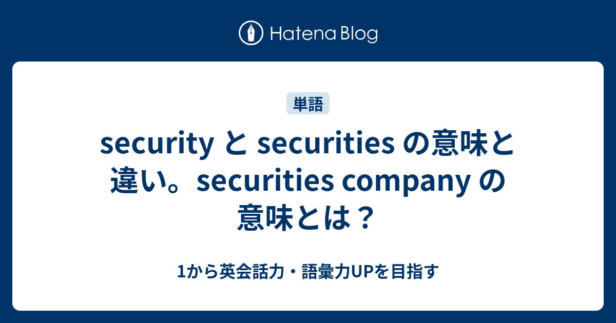 Security と Securities の意味と違い Securities Company の意味とは 1から英会話力 語彙力upを目指す 英語学習ブログ