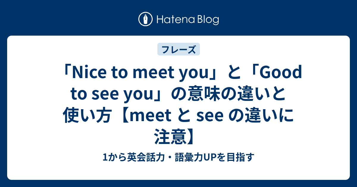 Nice To Meet You と Good To See You の意味の違いと使い方 返事の仕方は 1から英会話力 語彙力upを目指す英語学習ブログ