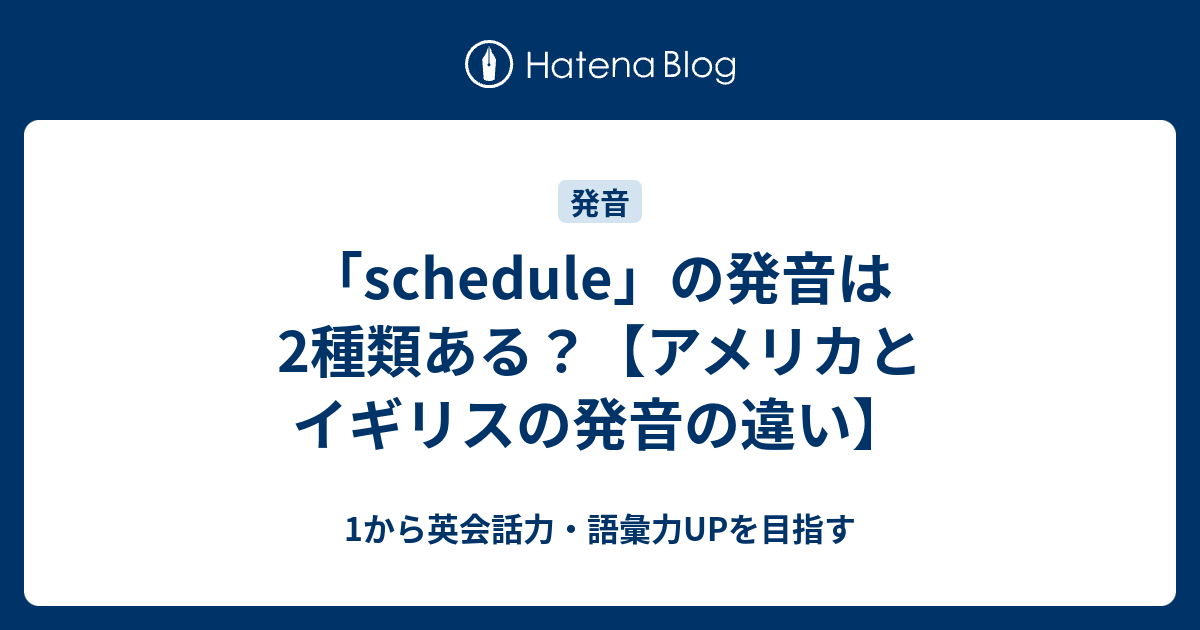 Schedule の発音は2種類ある アメリカとイギリスの違い 1から英会話力 語彙力upを目指す