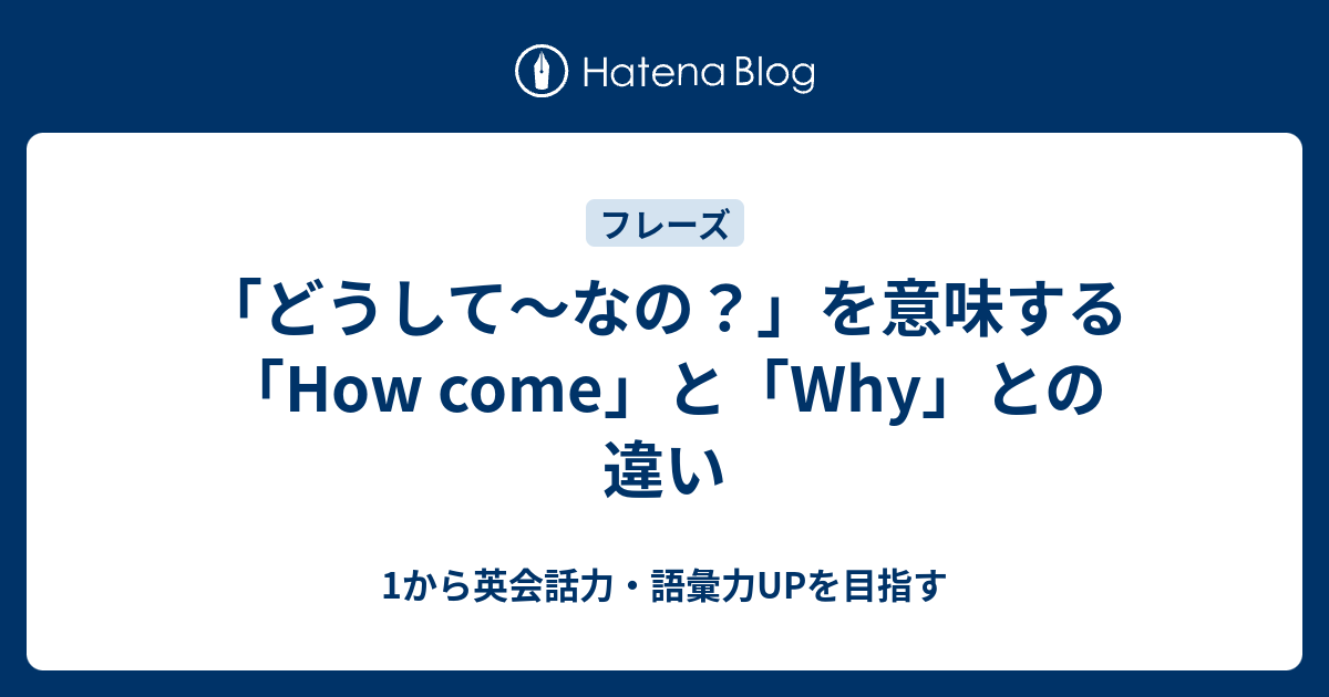 どうして なの を意味する How Come の使い方とwhyとの違い 1から英会話力 語彙力upを目指す英語学習ブログ