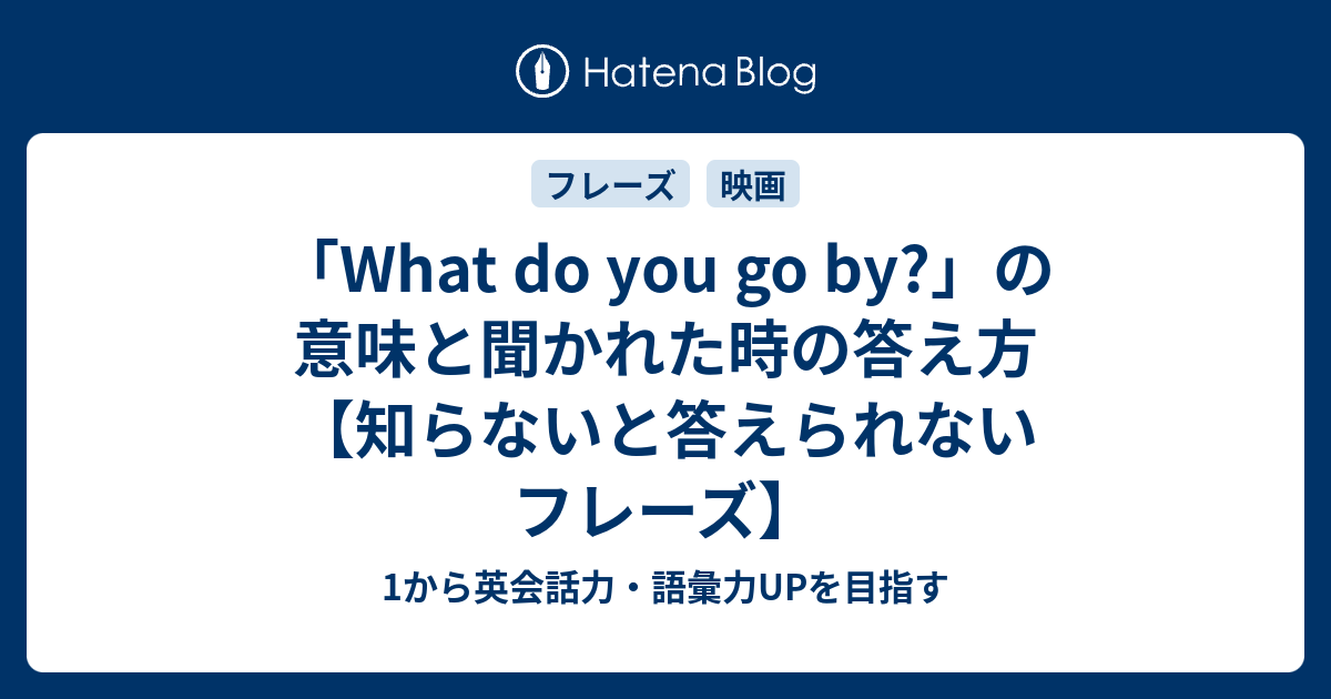 What Do You Go By の意味 聞かれた時の答え方とは 知らないと答えられないフレーズ 1から英会話力 語彙力upを目指す英語 学習ブログ