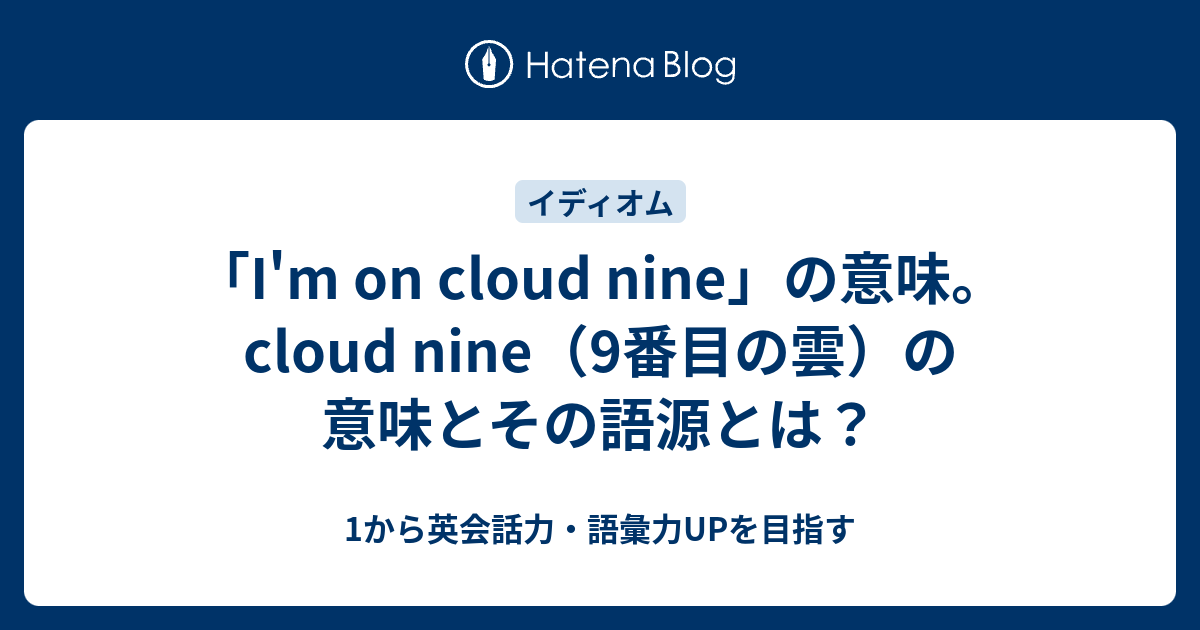 I M On Cloud Nine ってどういう意味 Cloud Nine 9番目の雲 の意味とその語源とは 1から英会話力 語彙力upを目指す 英語学習ブログ