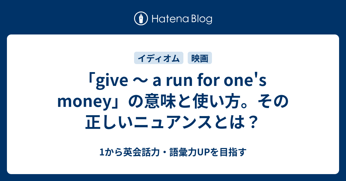 Give A Run For One S Money の意味とニュアンス 1から英会話力 語彙力upを目指す英語学習ブログ