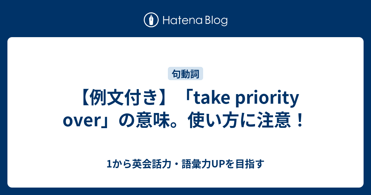 Take Priority Over の意味と使い方 1から英会話力 語彙力upを目指す英語学習ブログ
