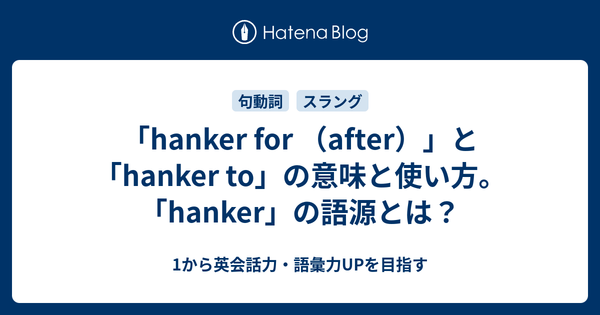 Hanker After For の意味と使い方と Hanker の語源 1から英会話力 語彙力upを目指す英語学習ブログ