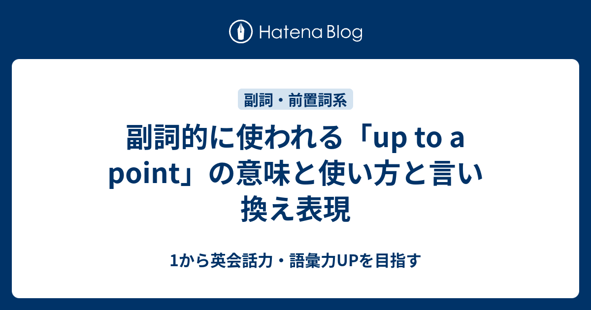 副詞的に使われる Up To A Point の意味と使い方 1から英会話力 語彙力upを目指す英語学習ブログ