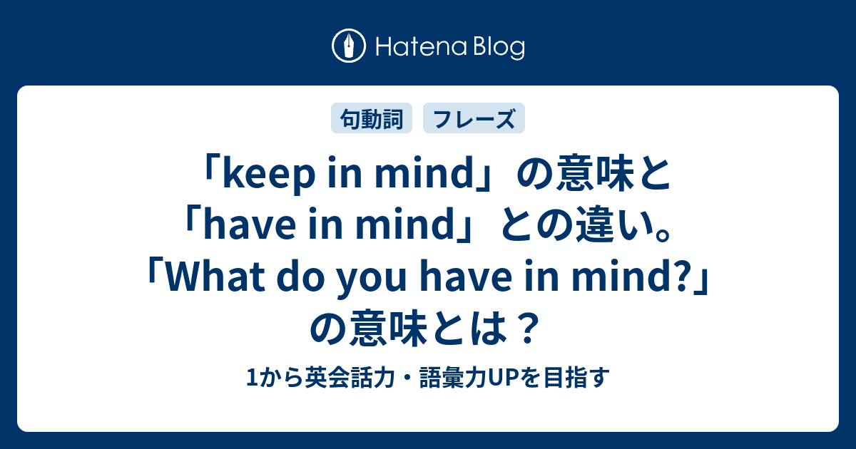 「keep in mind」の意味と「have in mind」との違い。「What do you have in mind?」の意味とは ...