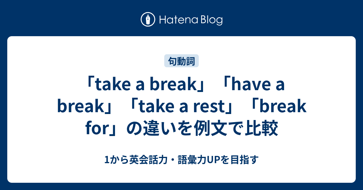 「take a break」「have a break」「take a rest」「break for」の違いを例文で比較 - 1から英会話力 ...