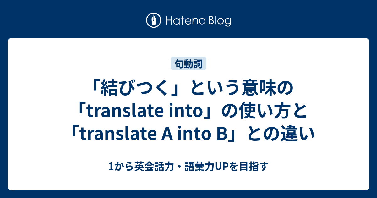 「結びつく」という意味の「translate into」の使い方と「translate A into B」との違い - 1から英会話力・語彙力 ...