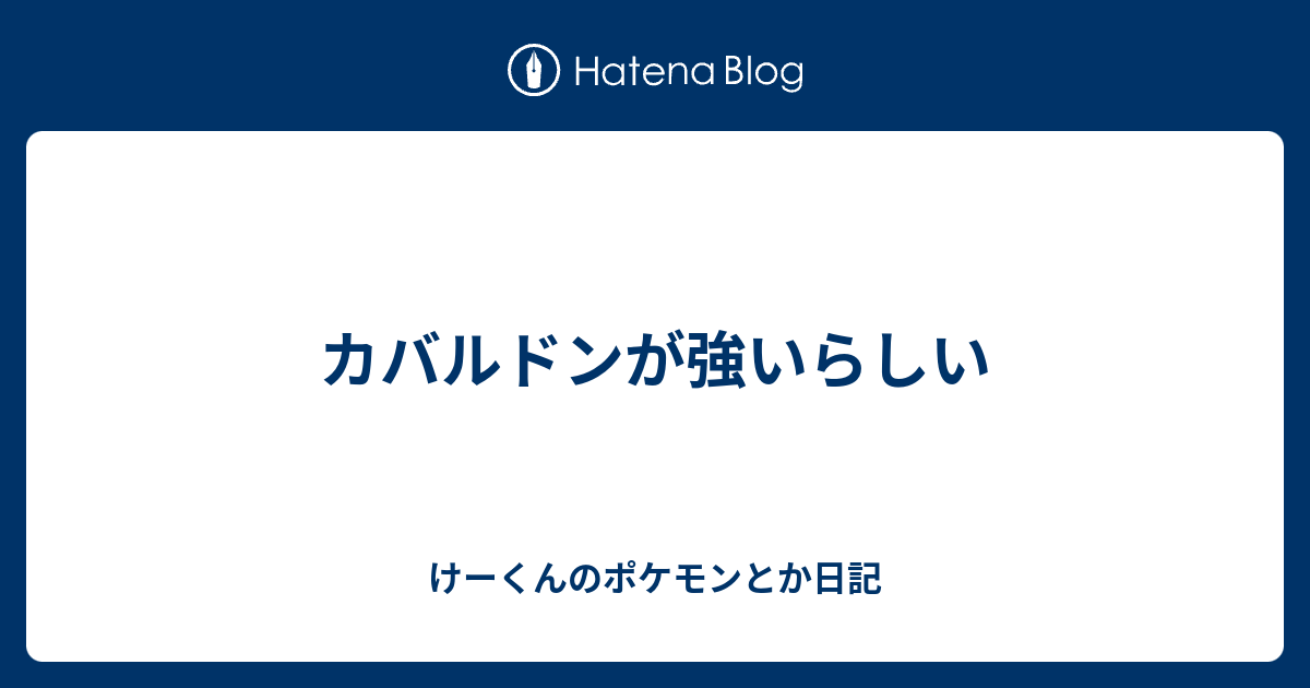 カバルドンが強いらしい けーくんのポケモンとか日記