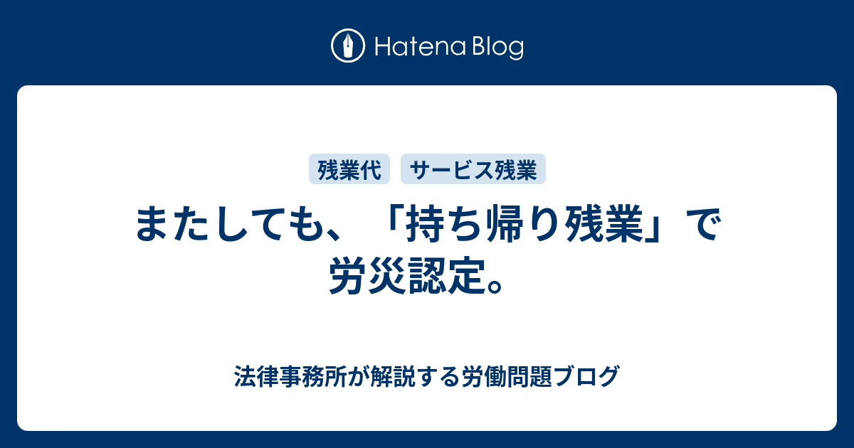 またしても 持ち帰り残業 で労災認定 法律事務所が解説する労働問題ブログ