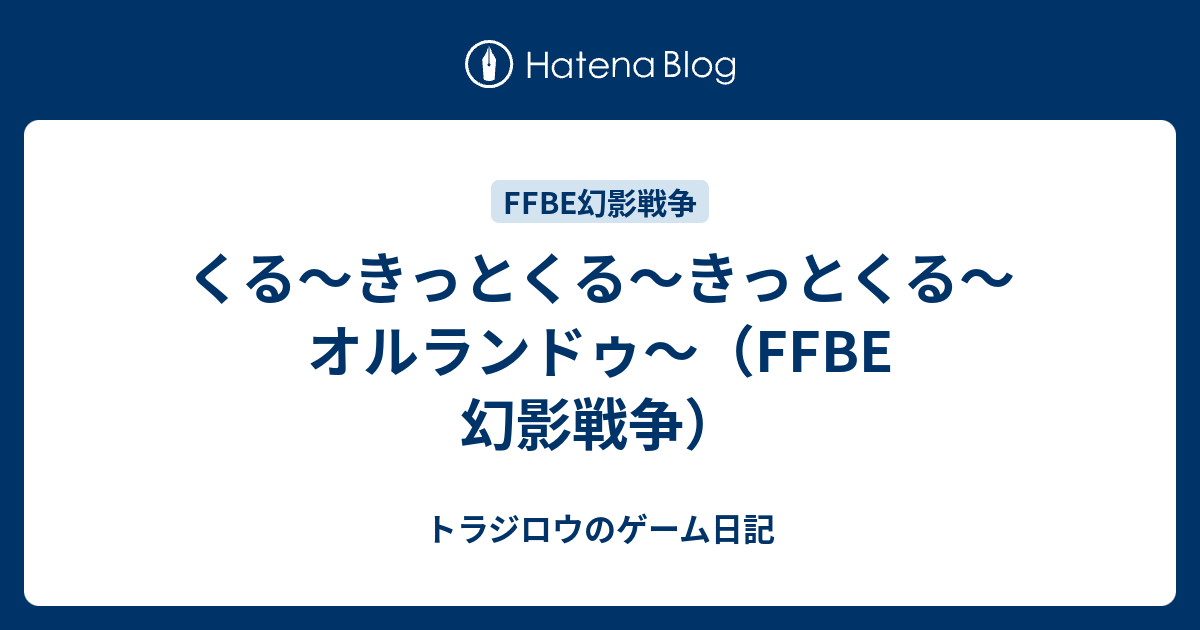 くる きっとくる きっとくる オルランドゥ Ffbe 幻影戦争 トラジロウのゲーム アニメ記