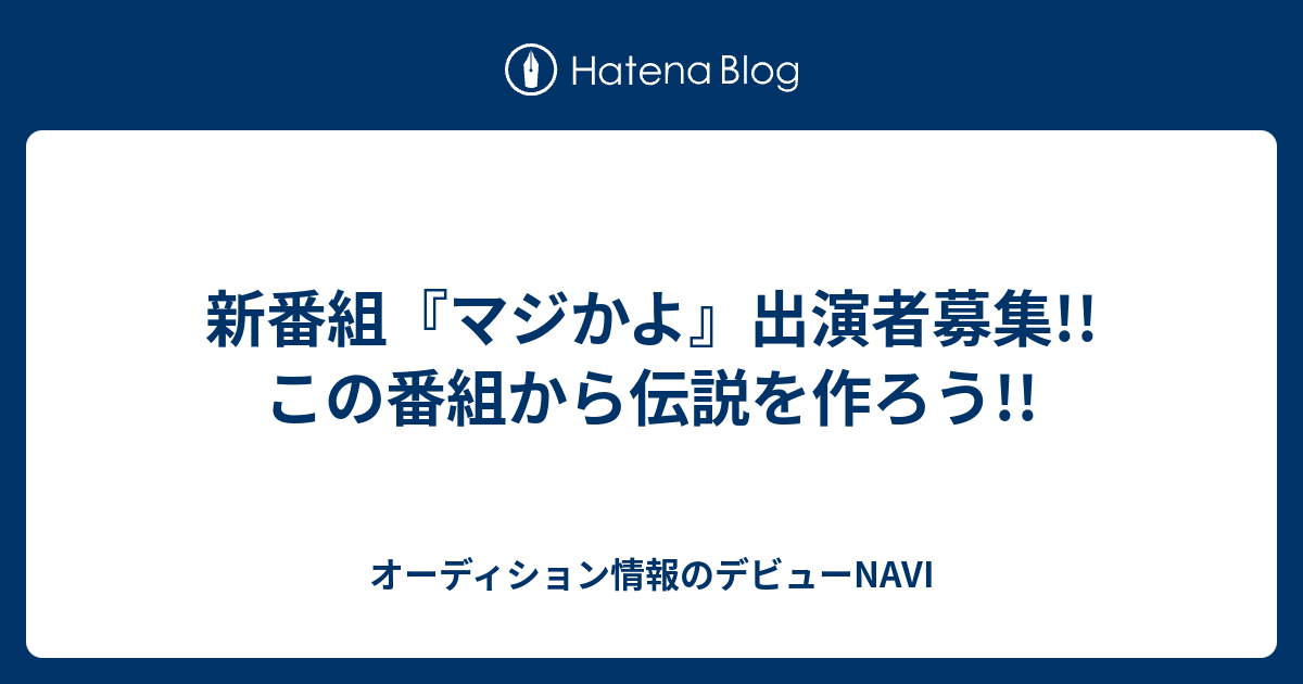 新番組 マジかよ 出演者募集 この番組から伝説を作ろう オーディション情報のデビューnavi