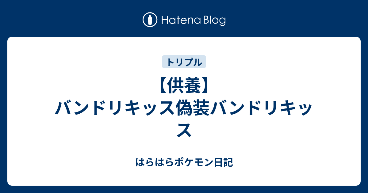 供養 バンドリキッス偽装バンドリキッス はらはらポケモン日記