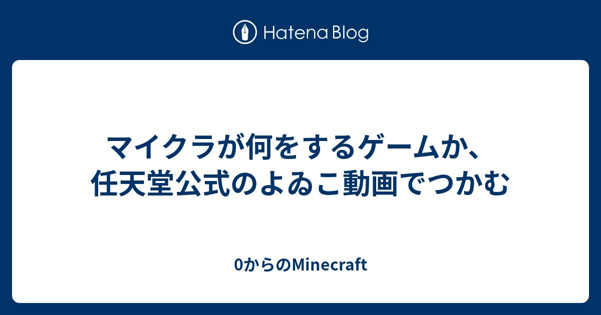 マイクラが何をするゲームか 任天堂公式のよゐこ動画でつかむ 0からのminecraft