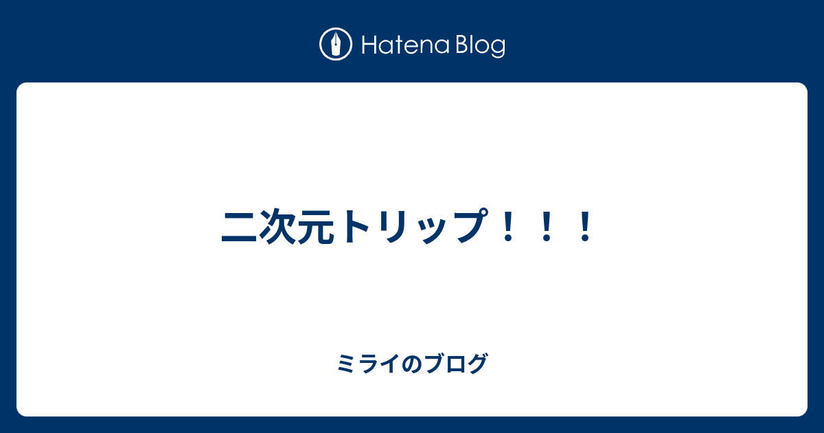 二次元トリップ ミライのブログ