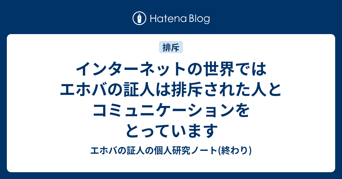 インターネットの世界ではエホバの証人は排斥された人とコミュニケーションをとっています エホバの証人の個人研究ノート 終わり