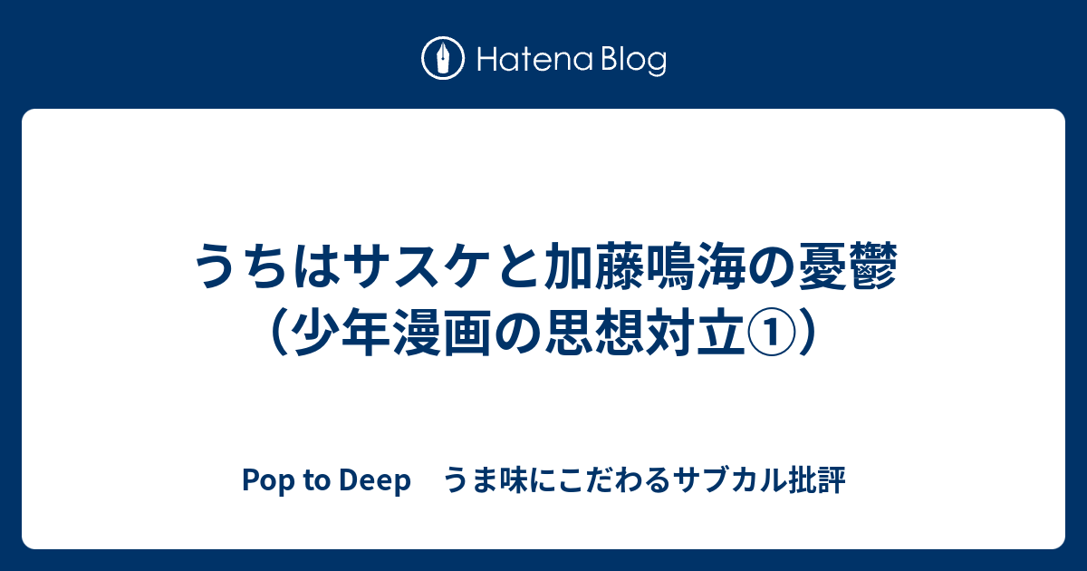 うちはサスケと加藤鳴海の憂鬱 少年漫画の思想対立 Pop To Deep うま味にこだわるサブカル批評