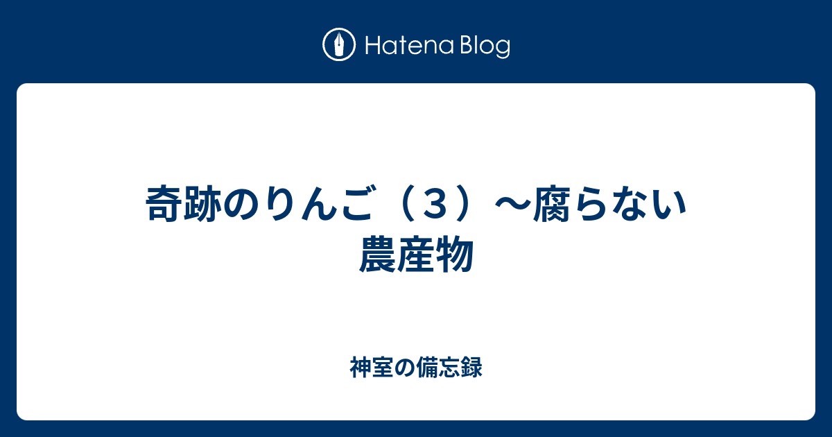 奇跡のりんご ３ 腐らない農産物 神室の備忘録