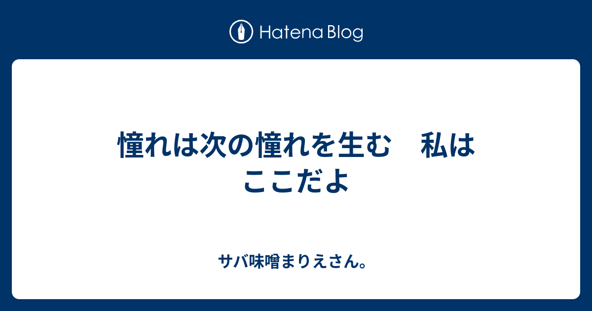 憧れは次の憧れを生む 私はここだよ サバ味噌まりえさん