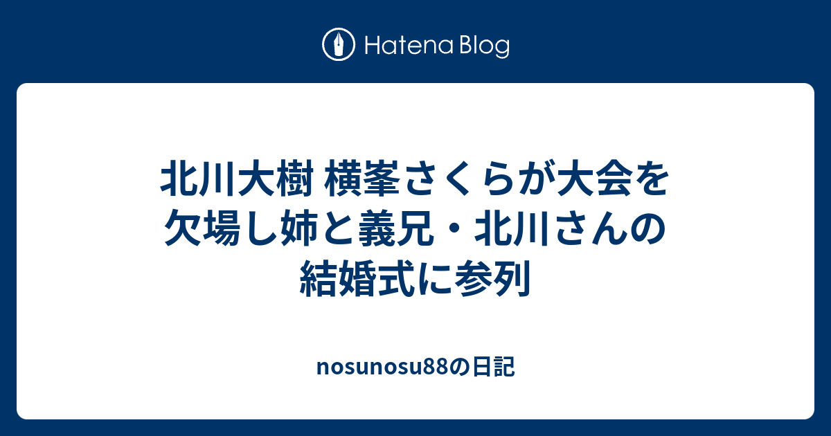 北川大樹 横峯さくらが大会を欠場し姉と義兄 北川さんの結婚式に参列 Nosunosuの日記