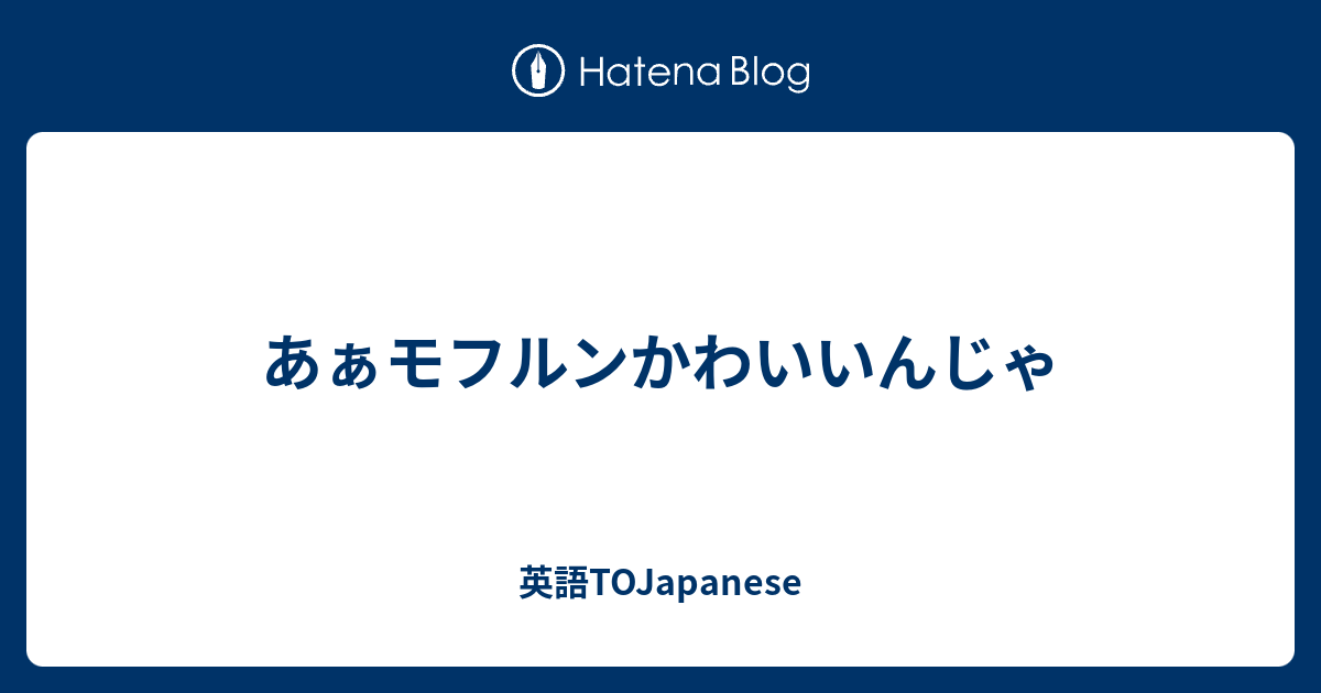 あぁモフルンかわいいんじゃ 英語tojapanese