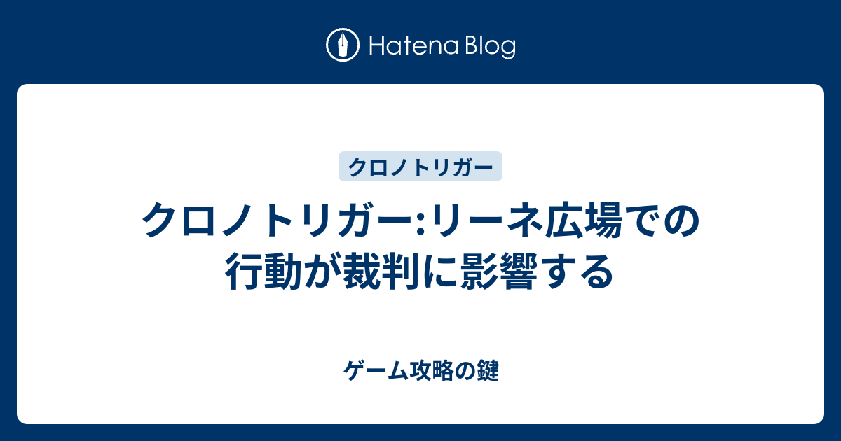 クロノトリガー リーネ広場での行動が裁判に影響する ゲーム攻略の鍵