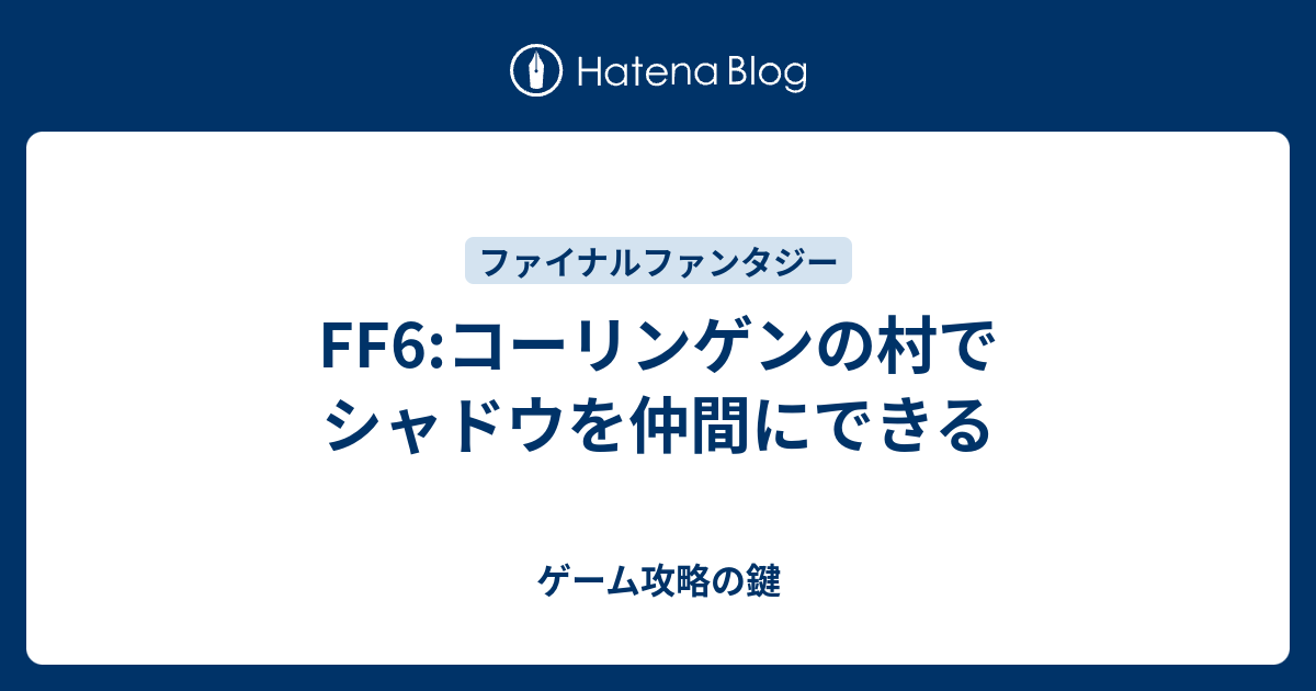 Ff6 コーリンゲンの村でシャドウを仲間にできる ゲーム攻略の鍵