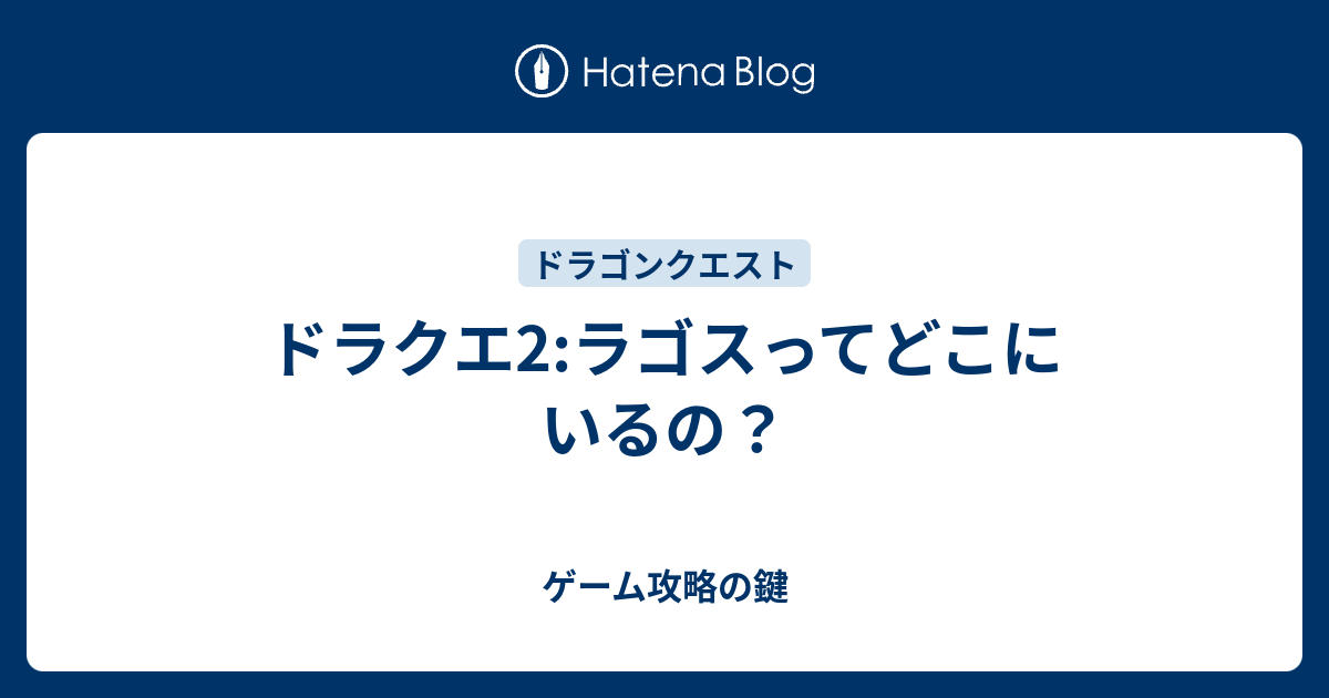 ドラクエ2 ラゴスってどこにいるの ゲーム攻略の鍵