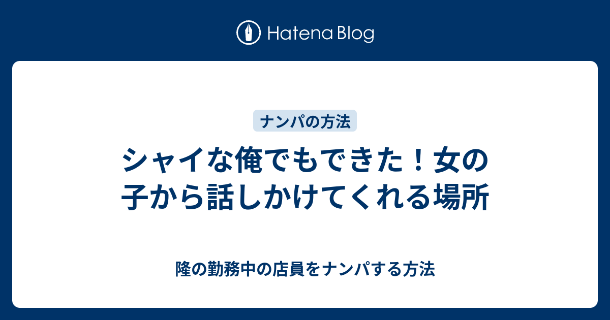 シャイな俺でもできた 女の子から話しかけてくれる場所 隆の勤務中の店員をナンパする方法