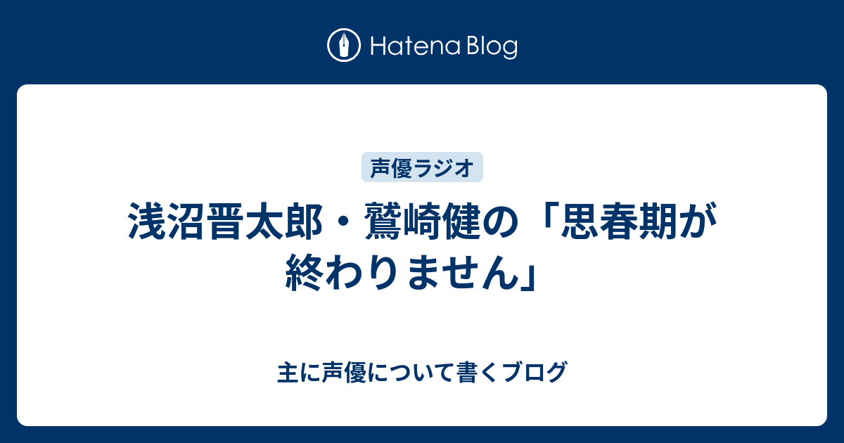 浅沼晋太郎 鷲崎健の 思春期が終わりません 主に声優について書くブログ