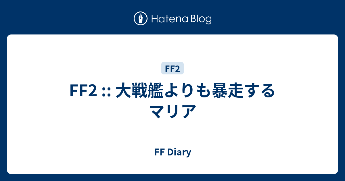 Ff2 大戦艦よりも暴走するマリア Ff Diary