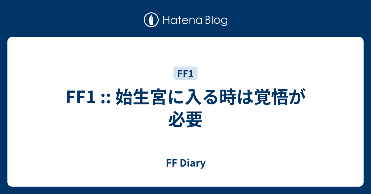 Ff1 始生宮に入る時は覚悟が必要 Ff Diary