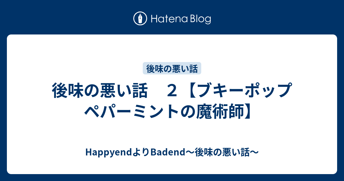 後味の悪い話 ２ ブキーポップ ペパーミントの魔術師 Happyendよりbadend 後味の悪い話