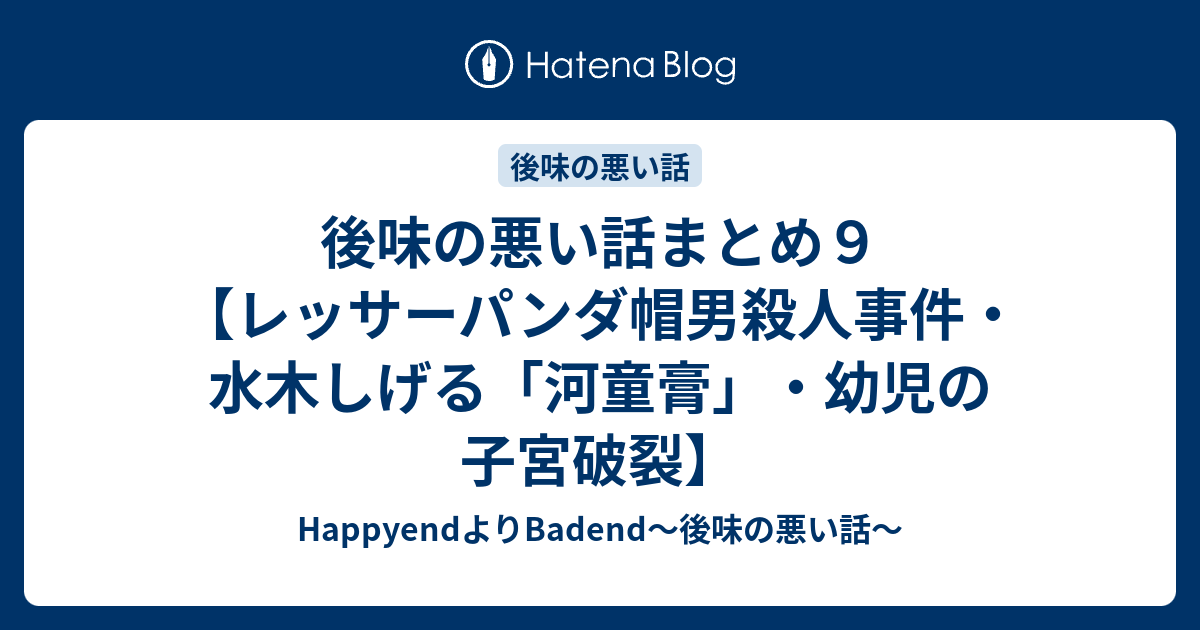 後味の悪い話まとめ９ レッサーパンダ帽男殺人事件 水木しげる 河童膏 幼児の子宮破裂 Happyendよりbadend 後味の悪い話