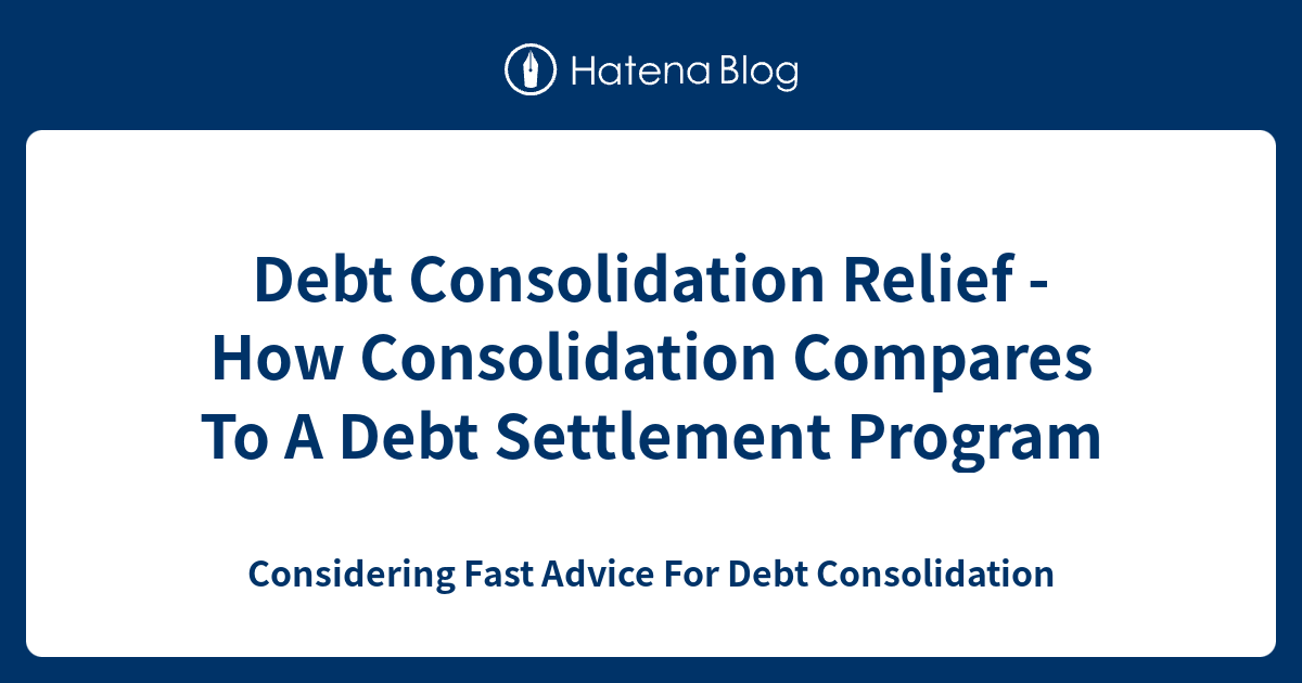Debt Consolidation Relief - How Consolidation Compares To A Debt ...