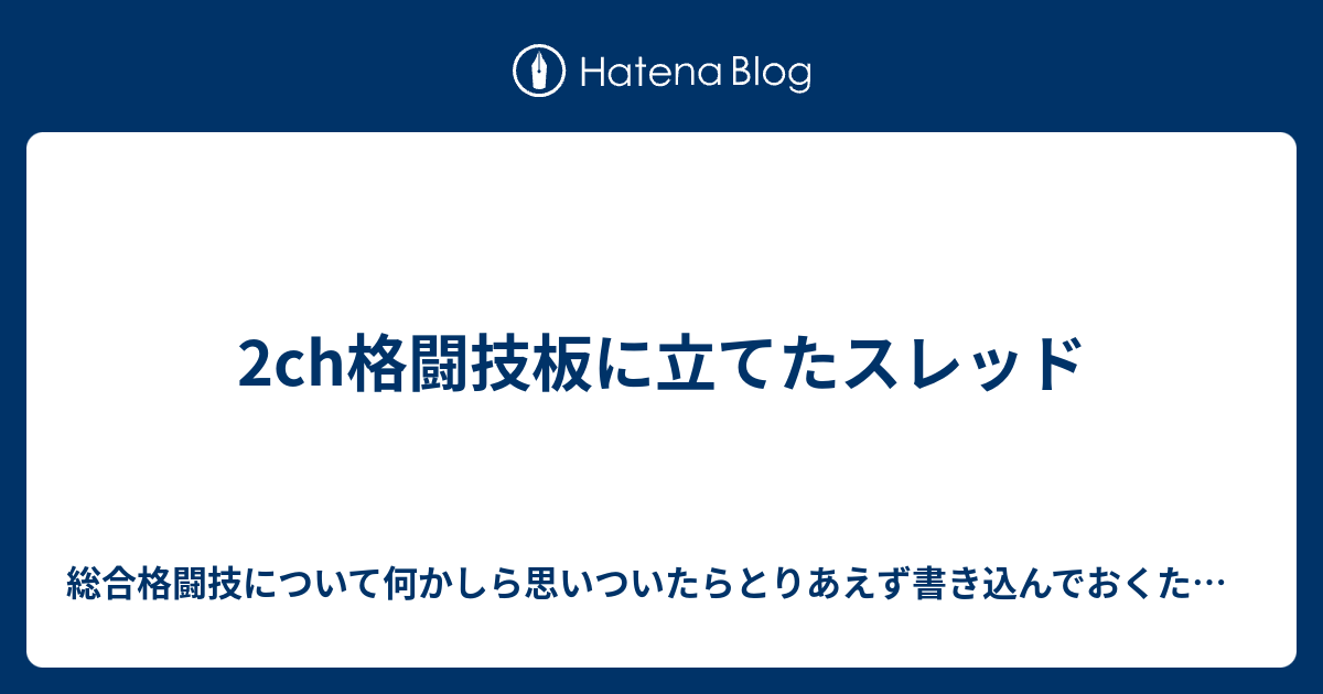 2ch格闘技板に立てたスレッド 総合格闘技について何かしら思いついたらとりあえず書き込んでおくための日記帳
