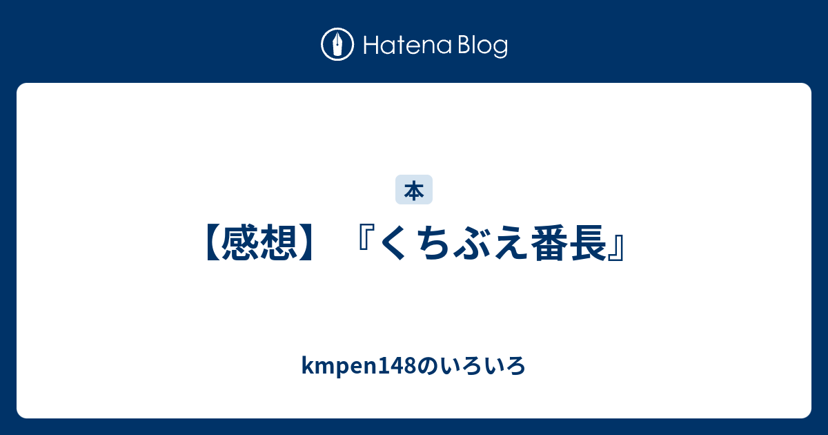 感想 くちぶえ番長 Kmpen148のいろいろ