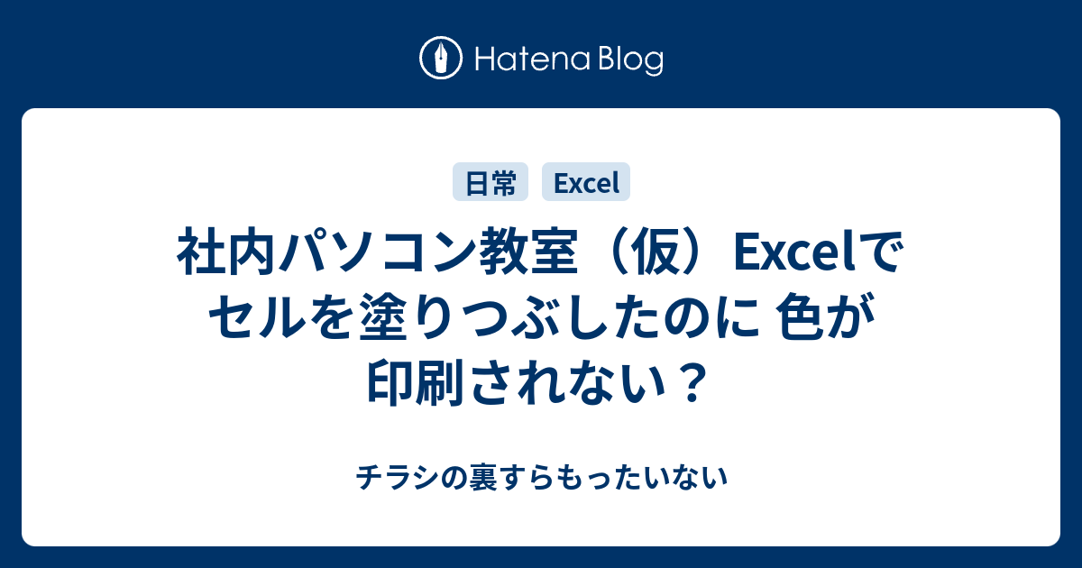 社内パソコン教室 仮 Excelでセルを塗りつぶしたのに 色が印刷されない チラシの裏すらもったいない