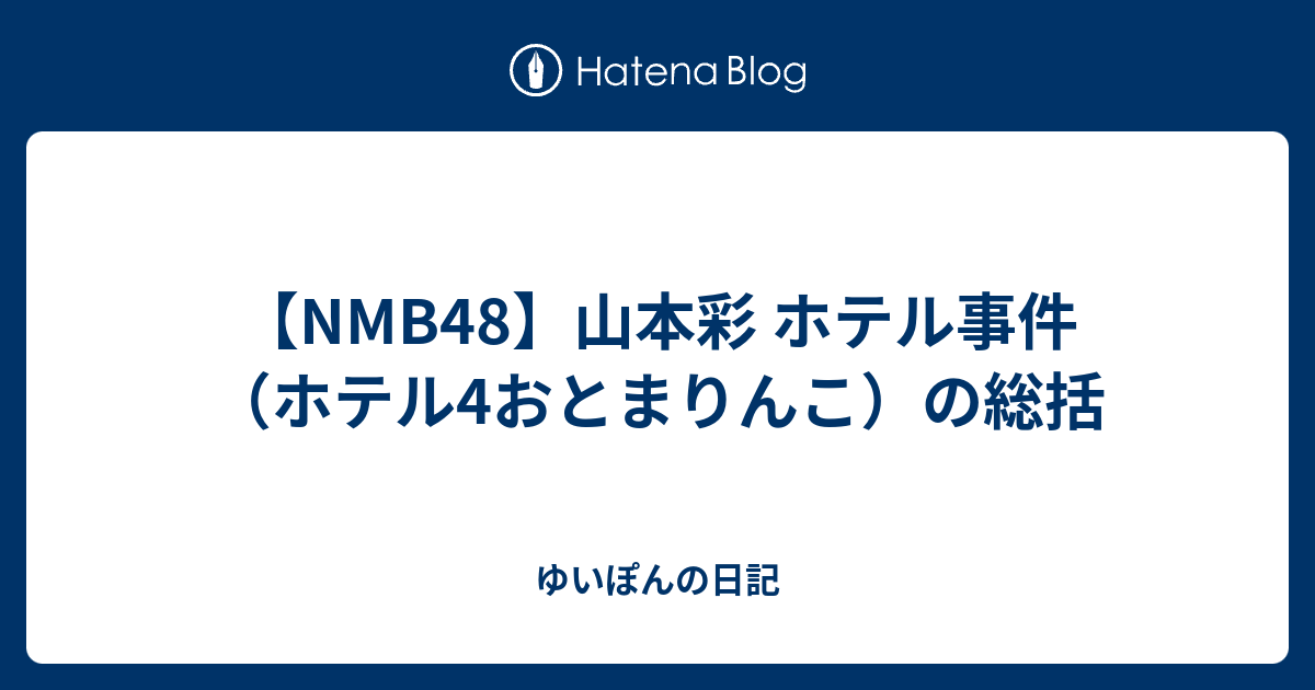 Nmb48 山本彩 ホテル事件 ホテル4おとまりんこ の総括 ゆいぽんの日記