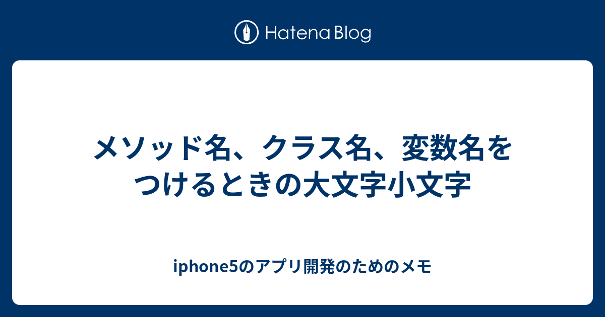 メソッド名 クラス名 変数名をつけるときの大文字小文字 Iphone5のアプリ開発のためのメモ