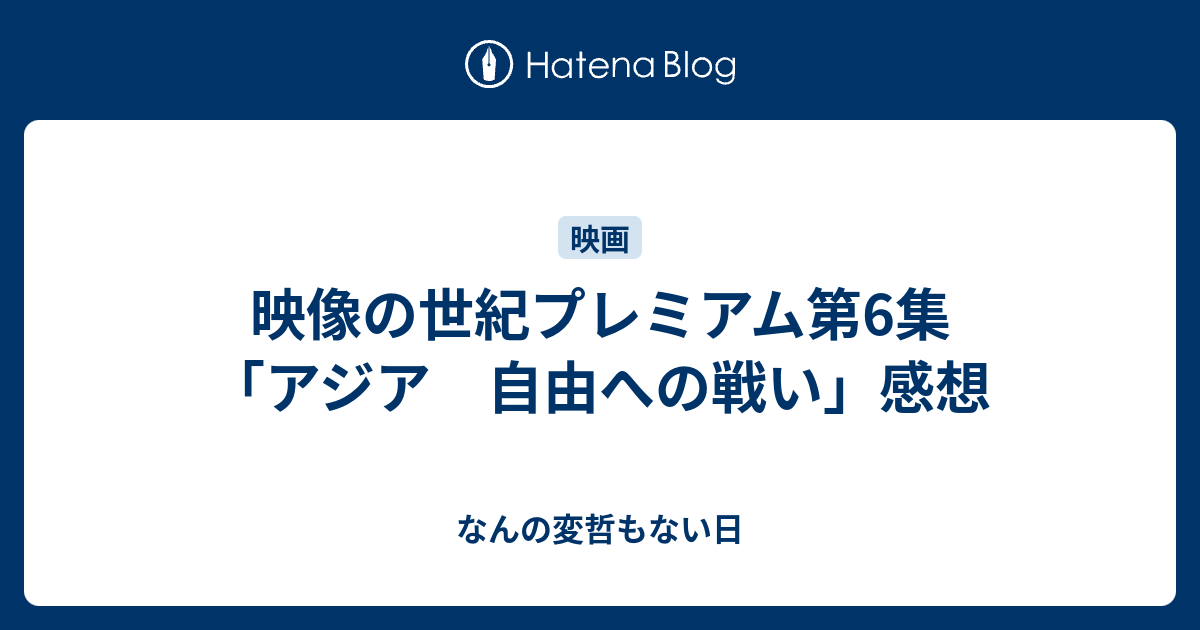 映像の世紀プレミアム第6集 アジア 自由への戦い 感想 なんの変哲もない日