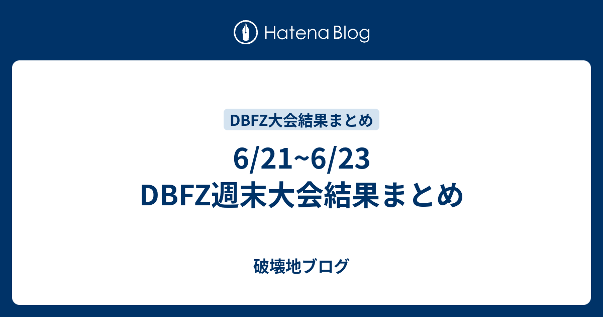 6 21 6 23 Dbfz週末大会結果まとめ 破壊地ブログ