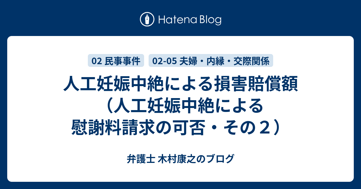 人工妊娠中絶による損害賠償額 人工妊娠中絶による慰謝料請求の可否 その２ 弁護士 木村康之のブログ