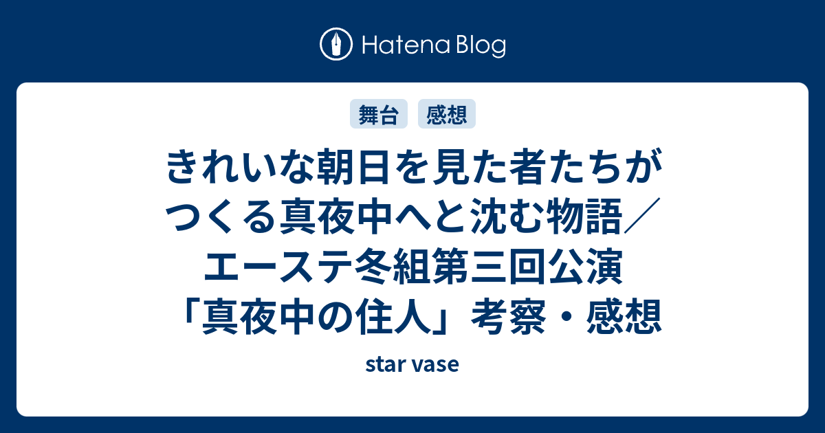 きれいな朝日を見た者たちがつくる真夜中へと沈む物語 エーステ冬組第三回公演 真夜中の住人 考察 感想 星壺の底にて