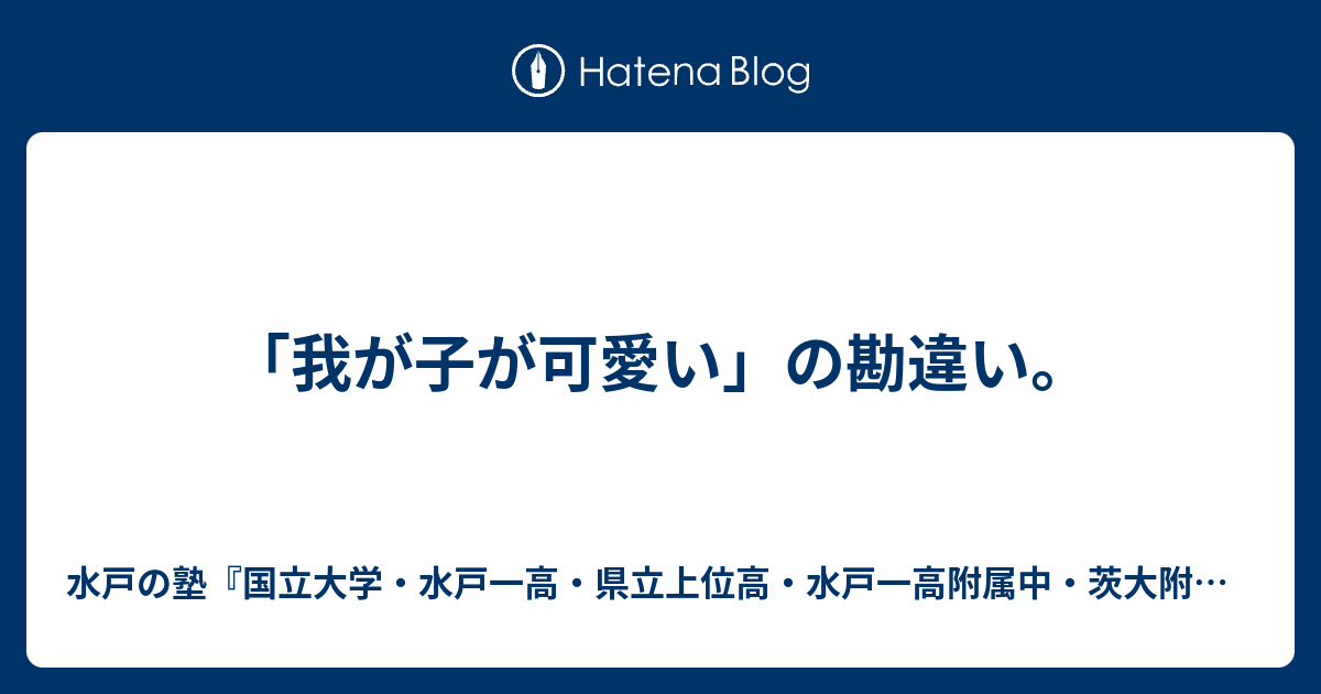 我が子が可愛い の勘違い 水戸の塾 水戸一高 県立上位高 茨大附属中 合格専門 進学塾プロフェッショナル