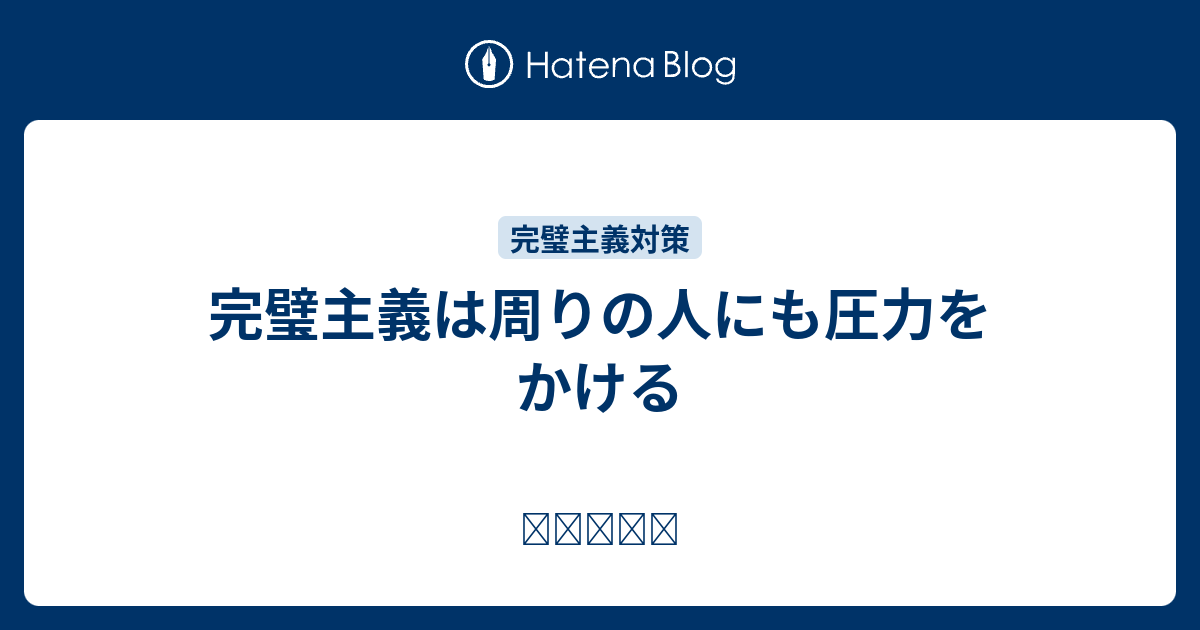 完璧主義は周りの人にも圧力をかける ഇങ ക