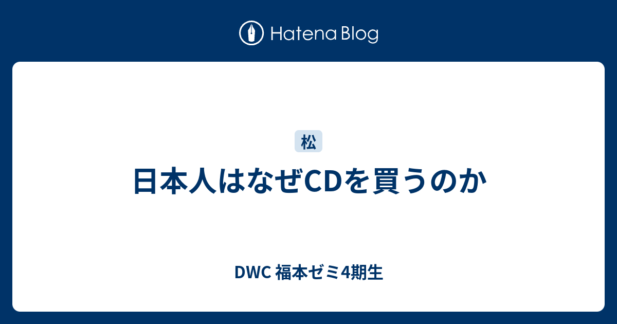 日本人はなぜcdを買うのか Dwc 福本ゼミ4期生