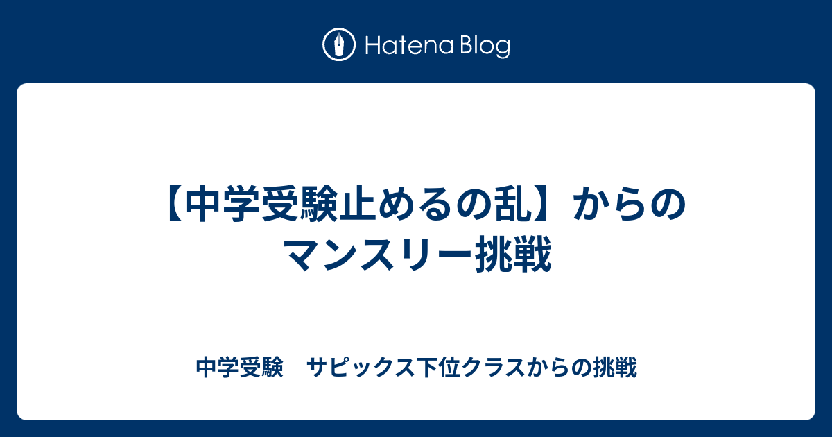 中学受験止めるの乱 からのマンスリー挑戦 中学受験 サピックス下位クラスからの挑戦