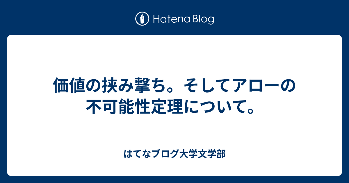 価値の挟み撃ち。そしてアローの不可能性定理について。 はてなブログ大学文学部